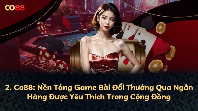 2. Co88: Nền Tảng Game Bài Đổi Thưởng Qua Ngân Hàng Được Yêu Thích Trong Cộng Đồng