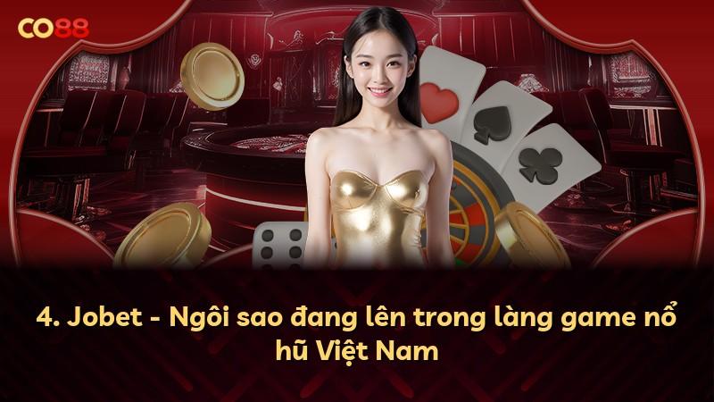 4. Jobet - Ngôi sao đang lên trong làng game nổ hũ Việt Nam