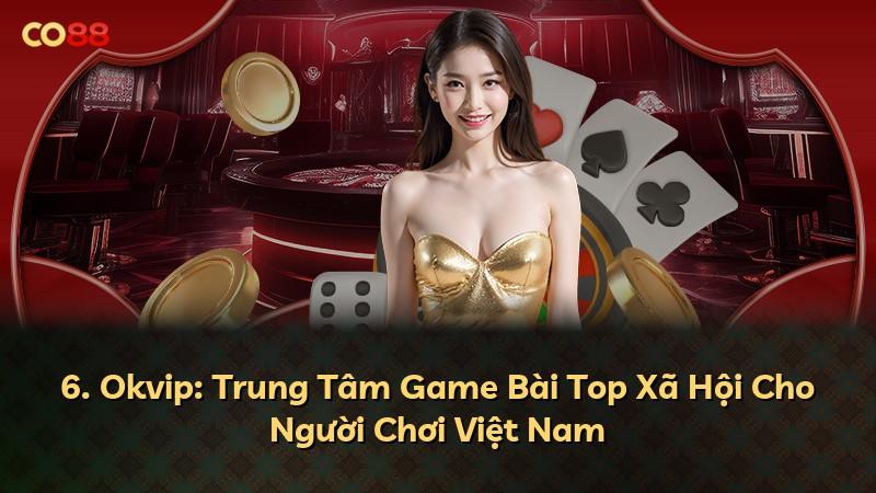 6. Okvip: Trung Tâm Game Bài Top Xã Hội Cho Người Chơi Việt Nam