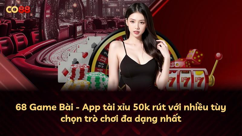 68 Game Bài - App tài xỉu 50k rút với nhiều tùy chọn trò chơi đa dạng nhất