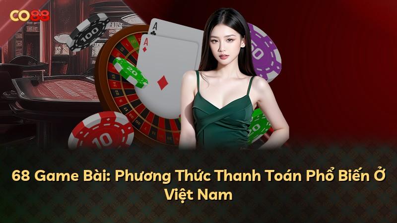 68 Game Bài: Phương Thức Thanh Toán Phổ Biến Ở Việt Nam