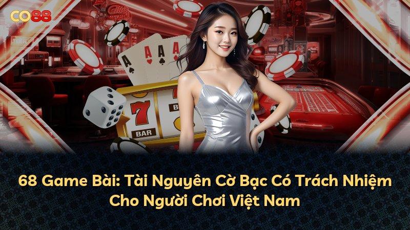 68 Game Bài: Tài Nguyên Cờ Bạc Có Trách Nhiệm Cho Người Chơi Việt Nam