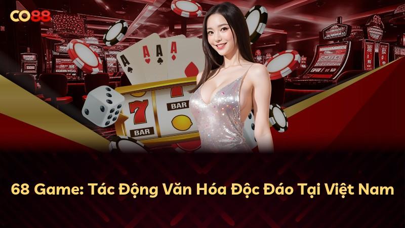 68 Game: Tác Động Văn Hóa Độc Đáo Tại Việt Nam