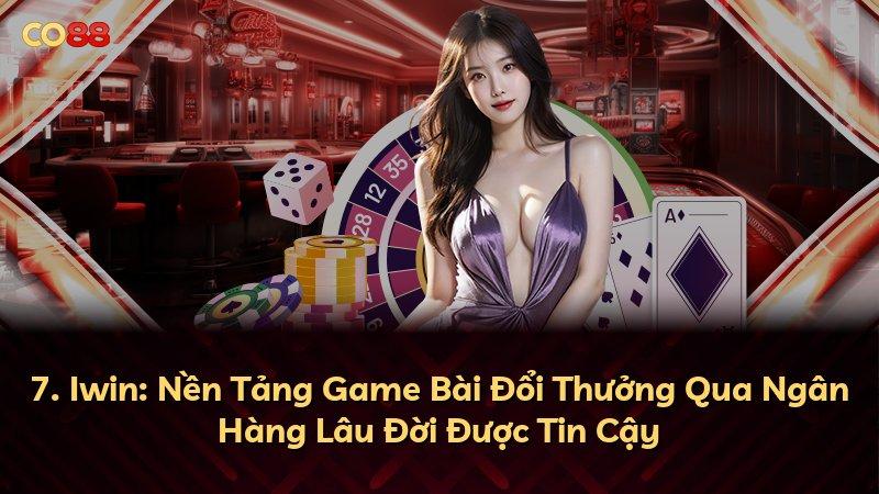 7. Iwin: Nền Tảng Game Bài Đổi Thưởng Qua Ngân Hàng Lâu Đời Được Tin Cậy