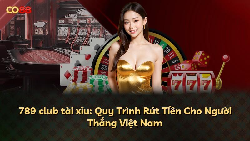 789 club tài xỉu: Quy Trình Rút Tiền Cho Người Thắng Việt Nam