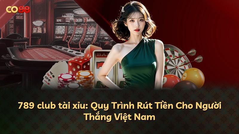 789 club tài xỉu: Quy Trình Rút Tiền Cho Người Thắng Việt Nam