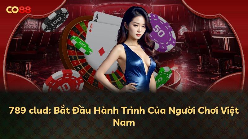 789 clud: Bắt Đầu Hành Trình Của Người Chơi Việt Nam