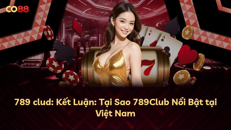 789 clud: Kết Luận: Tại Sao 789Club Nổi Bật tại Việt Nam