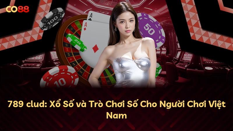789 clud: Xổ Số và Trò Chơi Số Cho Người Chơi Việt Nam