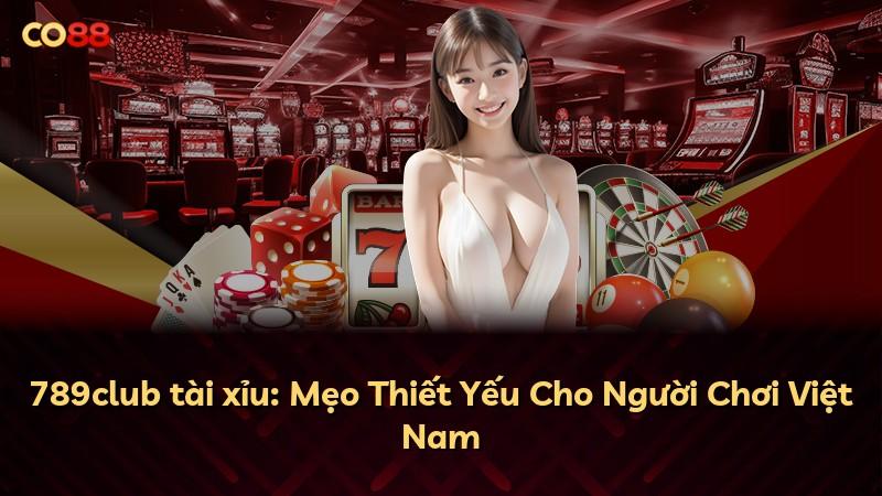 789club tài xỉu: Mẹo Thiết Yếu Cho Người Chơi Việt Nam