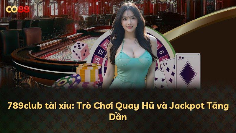 789club tài xỉu: Trò Chơi Quay Hũ và Jackpot Tăng Dần