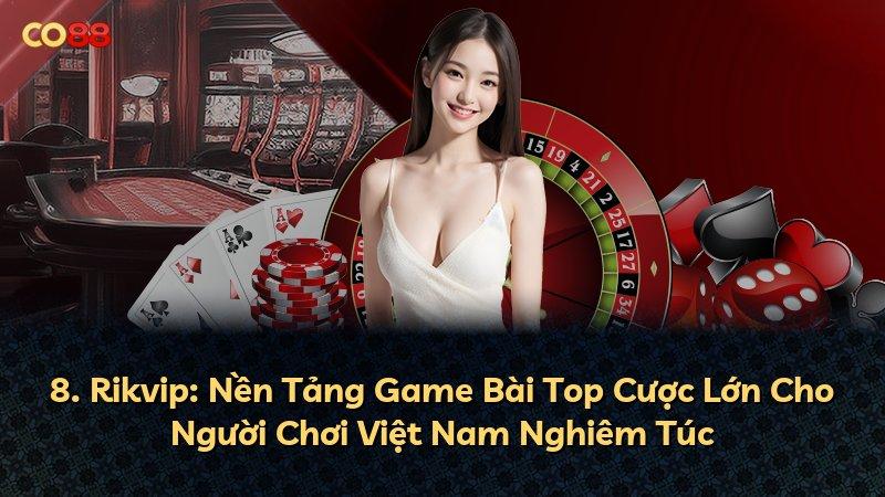 8. Rikvip: Nền Tảng Game Bài Top Cược Lớn Cho Người Chơi Việt Nam Nghiêm Túc
