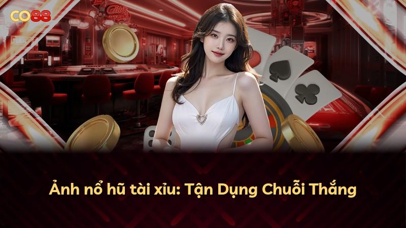Ảnh nổ hũ tài xỉu: Tận Dụng Chuỗi Thắng