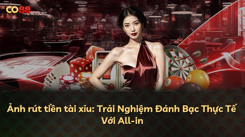 Ảnh rút tiền tài xỉu: Trải Nghiệm Đánh Bạc Thực Tế Với All-in