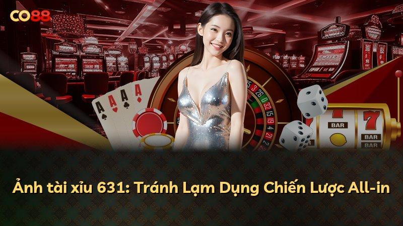 Ảnh tài xỉu 631: Tránh Lạm Dụng Chiến Lược All-in