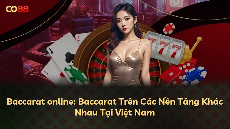 Baccarat online: Baccarat Trên Các Nền Tảng Khác Nhau Tại Việt Nam