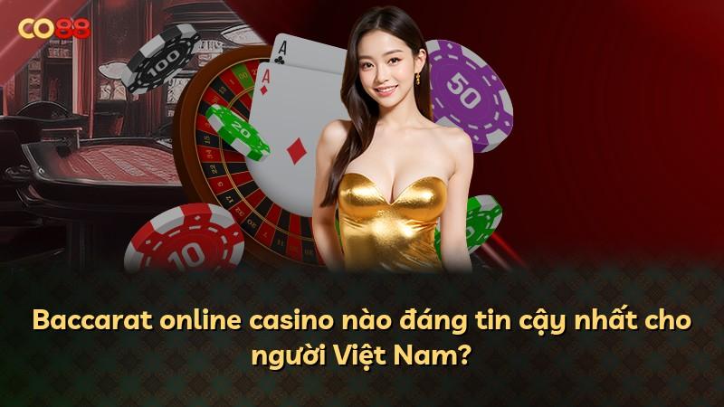 Baccarat online casino nào đáng tin cậy nhất cho người Việt Nam?