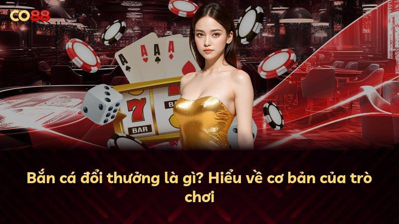 Bắn cá đổi thưởng là gì? Hiểu về cơ bản của trò chơi