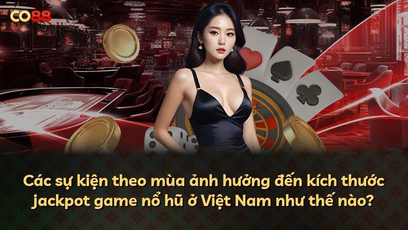 Các sự kiện theo mùa ảnh hưởng đến kích thước jackpot game nổ hũ ở Việt Nam như thế nào?