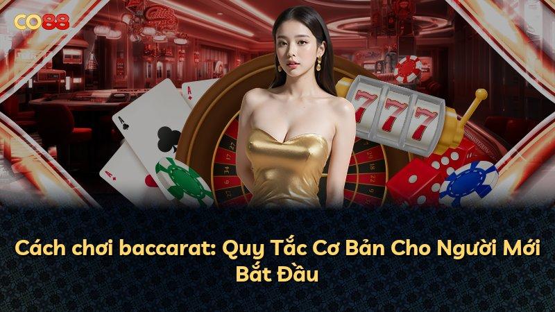 Cách chơi baccarat: Quy Tắc Cơ Bản Cho Người Mới Bắt Đầu