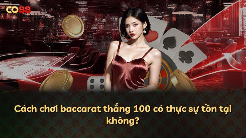 Cách chơi baccarat thắng 100 có thực sự tồn tại không?