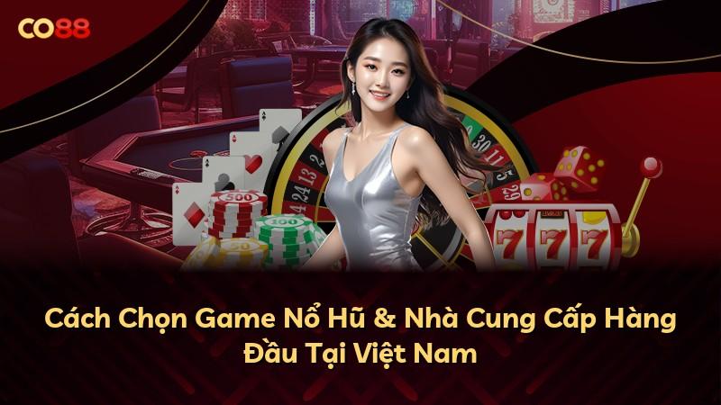 Cách Chọn Game Nổ Hũ & Nhà Cung Cấp Hàng Đầu Tại Việt Nam