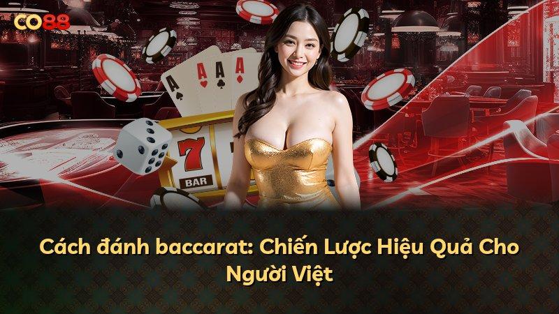 Cách đánh baccarat: Chiến Lược Hiệu Quả Cho Người Việt