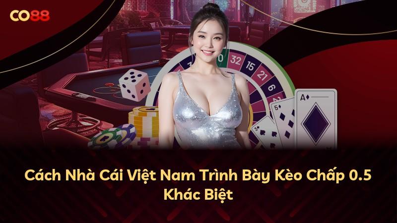 Cách Nhà Cái Việt Nam Trình Bày Kèo Chấp 0.5 Khác Biệt
