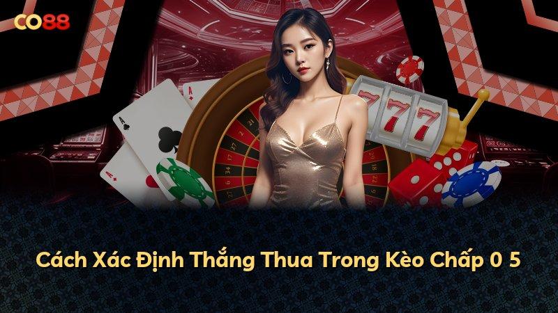 Cách Xác Định Thắng Thua Trong Kèo Chấp 0 5