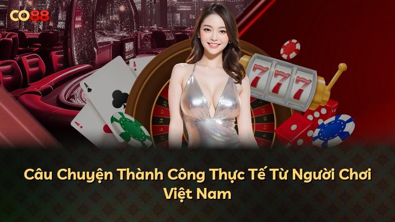 Câu Chuyện Thành Công Thực Tế Từ Người Chơi Việt Nam