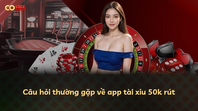 Câu hỏi thường gặp về app tài xỉu 50k rút