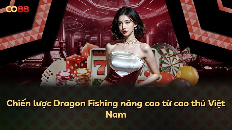 Chiến lược Dragon Fishing nâng cao từ cao thủ Việt Nam