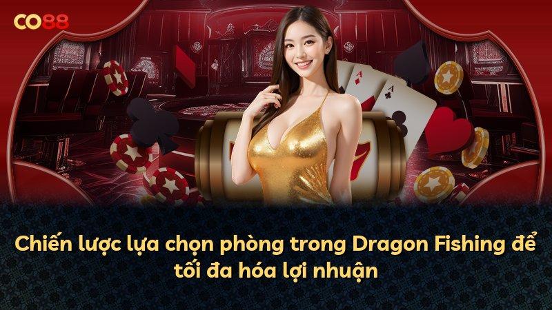 Chiến lược lựa chọn phòng trong Dragon Fishing để tối đa hóa lợi nhuận
