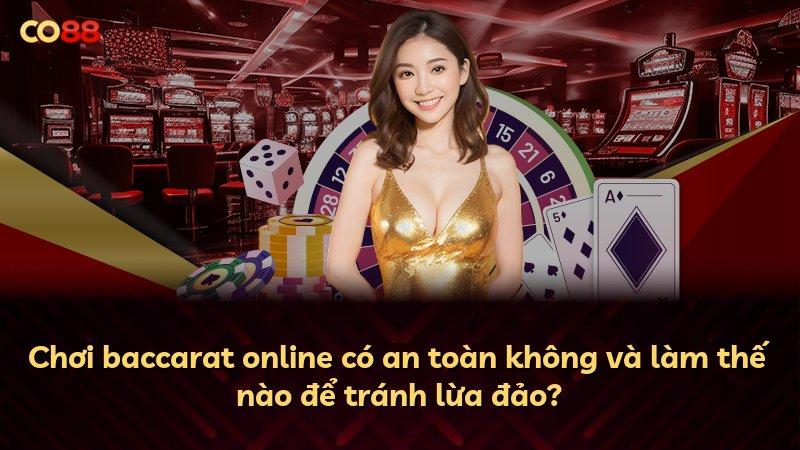 Chơi baccarat online có an toàn không và làm thế nào để tránh lừa đảo?
