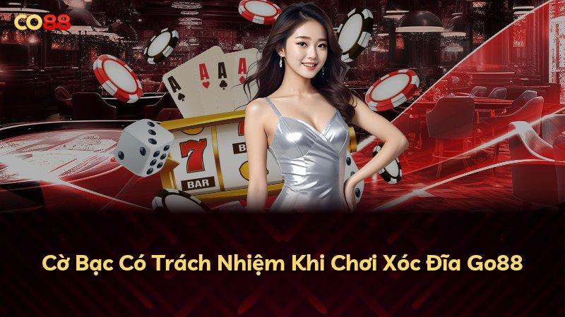 Cờ Bạc Có Trách Nhiệm Khi Chơi Xóc Đĩa Go88