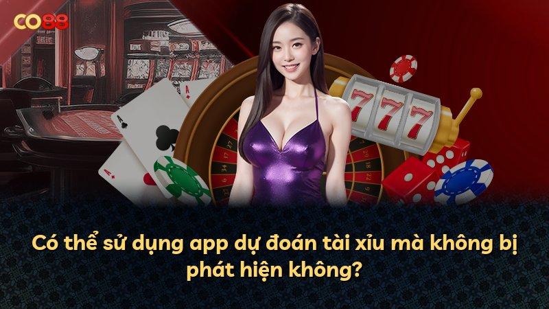 Có thể sử dụng app dự đoán tài xỉu mà không bị phát hiện không?