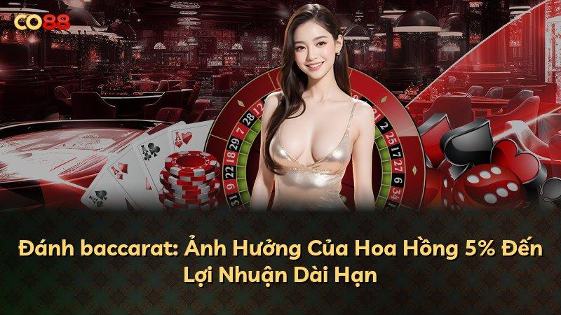 Đánh baccarat: Ảnh Hưởng Của Hoa Hồng 5% Đến Lợi Nhuận Dài Hạn