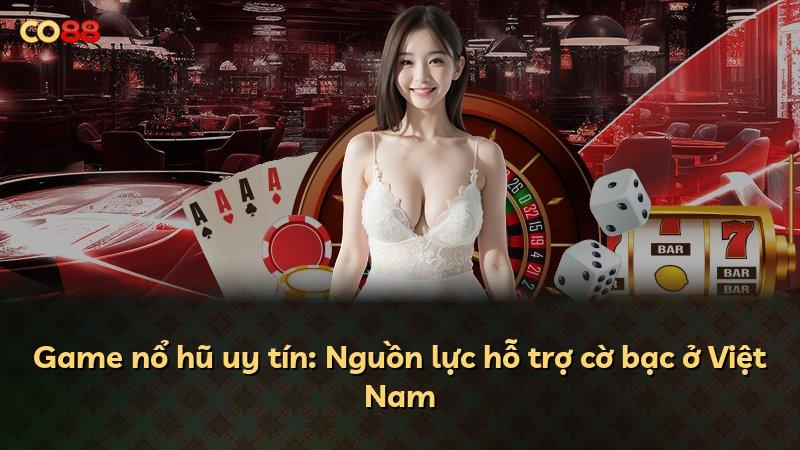 Game nổ hũ uy tín: Nguồn lực hỗ trợ cờ bạc ở Việt Nam