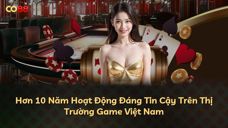 Hơn 10 Năm Hoạt Động Đáng Tin Cậy Trên Thị Trường Game Việt Nam