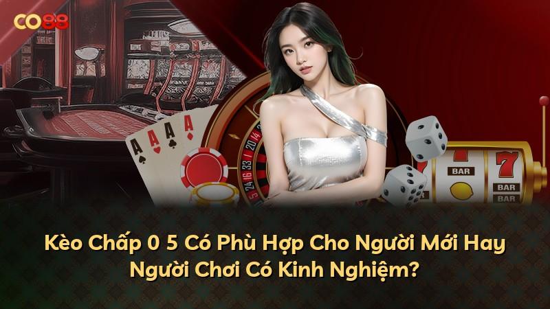 Kèo Chấp 0 5 Có Phù Hợp Cho Người Mới Hay Người Chơi Có Kinh Nghiệm?