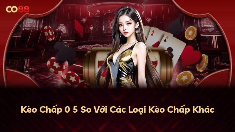 Kèo Chấp 0 5 So Với Các Loại Kèo Chấp Khác