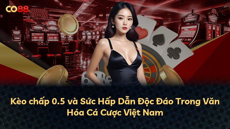 Kèo chấp 0.5 và Sức Hấp Dẫn Độc Đáo Trong Văn Hóa Cá Cược Việt Nam