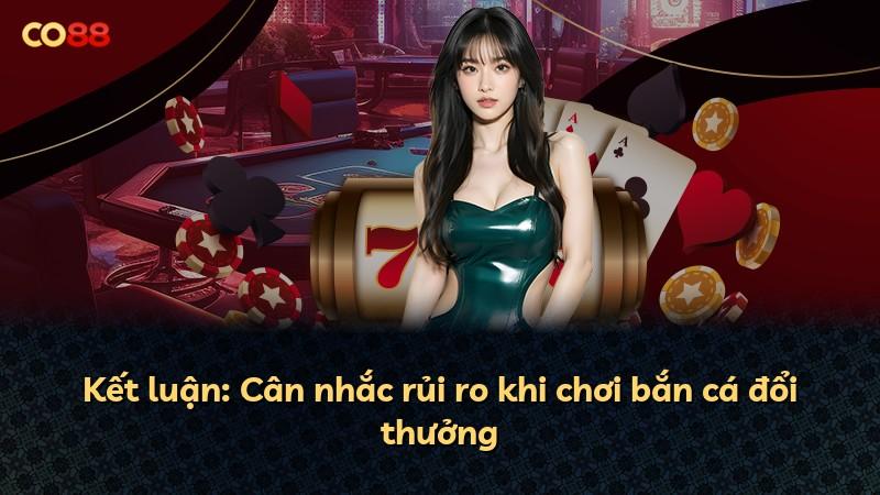 Kết luận: Cân nhắc rủi ro khi chơi bắn cá đổi thưởng
