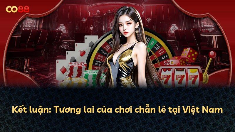 Kết luận: Tương lai của chơi chẵn lẻ tại Việt Nam