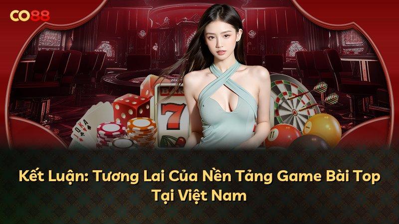 Kết Luận: Tương Lai Của Nền Tảng Game Bài Top Tại Việt Nam
