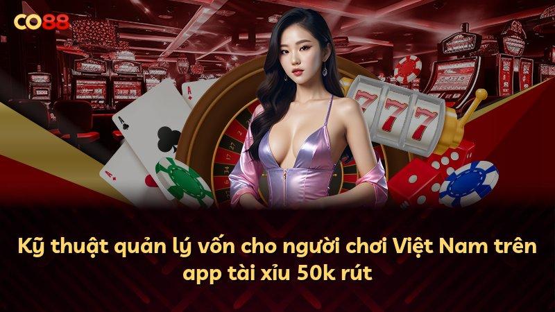 Kỹ thuật quản lý vốn cho người chơi Việt Nam trên app tài xỉu 50k rút
