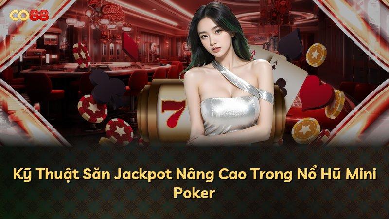Kỹ Thuật Săn Jackpot Nâng Cao Trong Nổ Hũ Mini Poker
