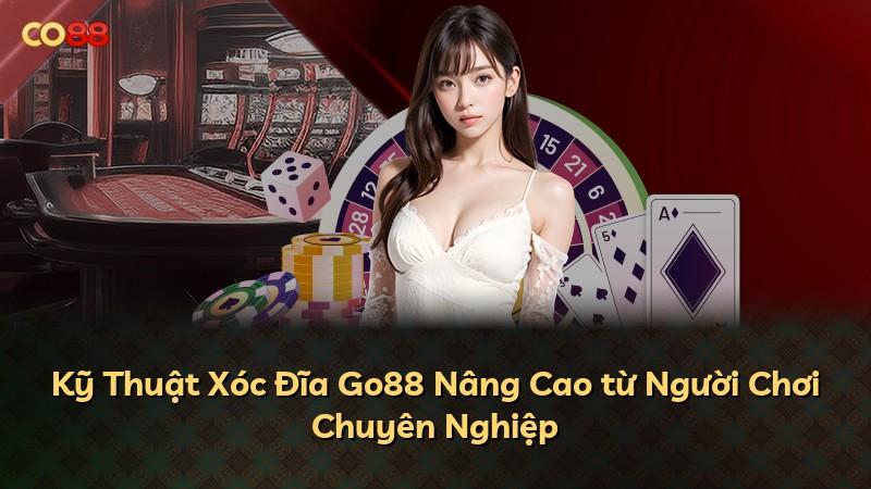Kỹ Thuật Xóc Đĩa Go88 Nâng Cao từ Người Chơi Chuyên Nghiệp