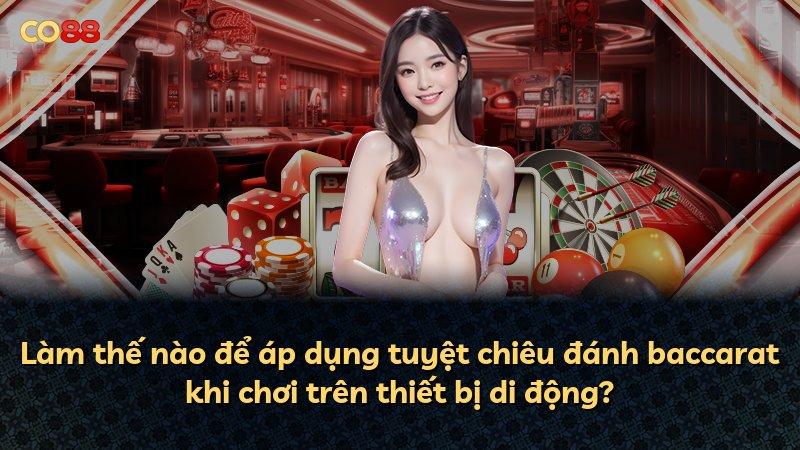 Làm thế nào để áp dụng tuyệt chiêu đánh baccarat khi chơi trên thiết bị di động?
