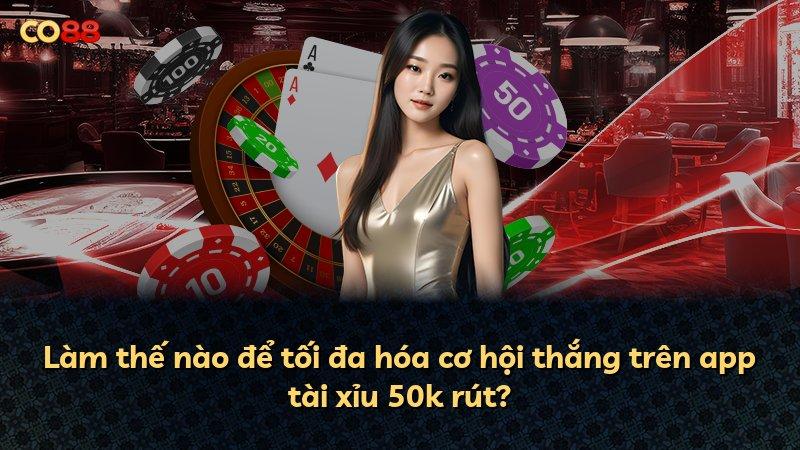 Làm thế nào để tối đa hóa cơ hội thắng trên app tài xỉu 50k rút?